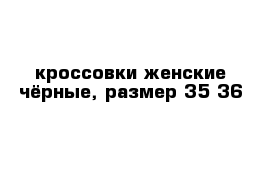 кроссовки женские чёрные, размер 35-36